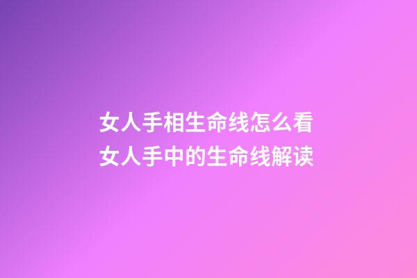 女人手相生命线怎么看 女人手中的生命线解读